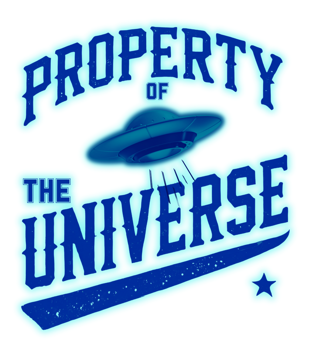 Blue text 'PROPERTY OF THE UNIVERSE' with a UFO graphic.